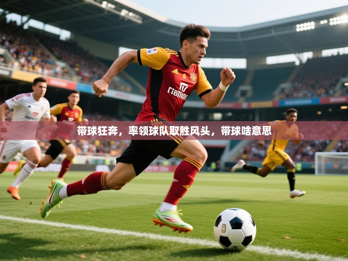 带球狂奔，率领球队取胜风头，带球啥意思