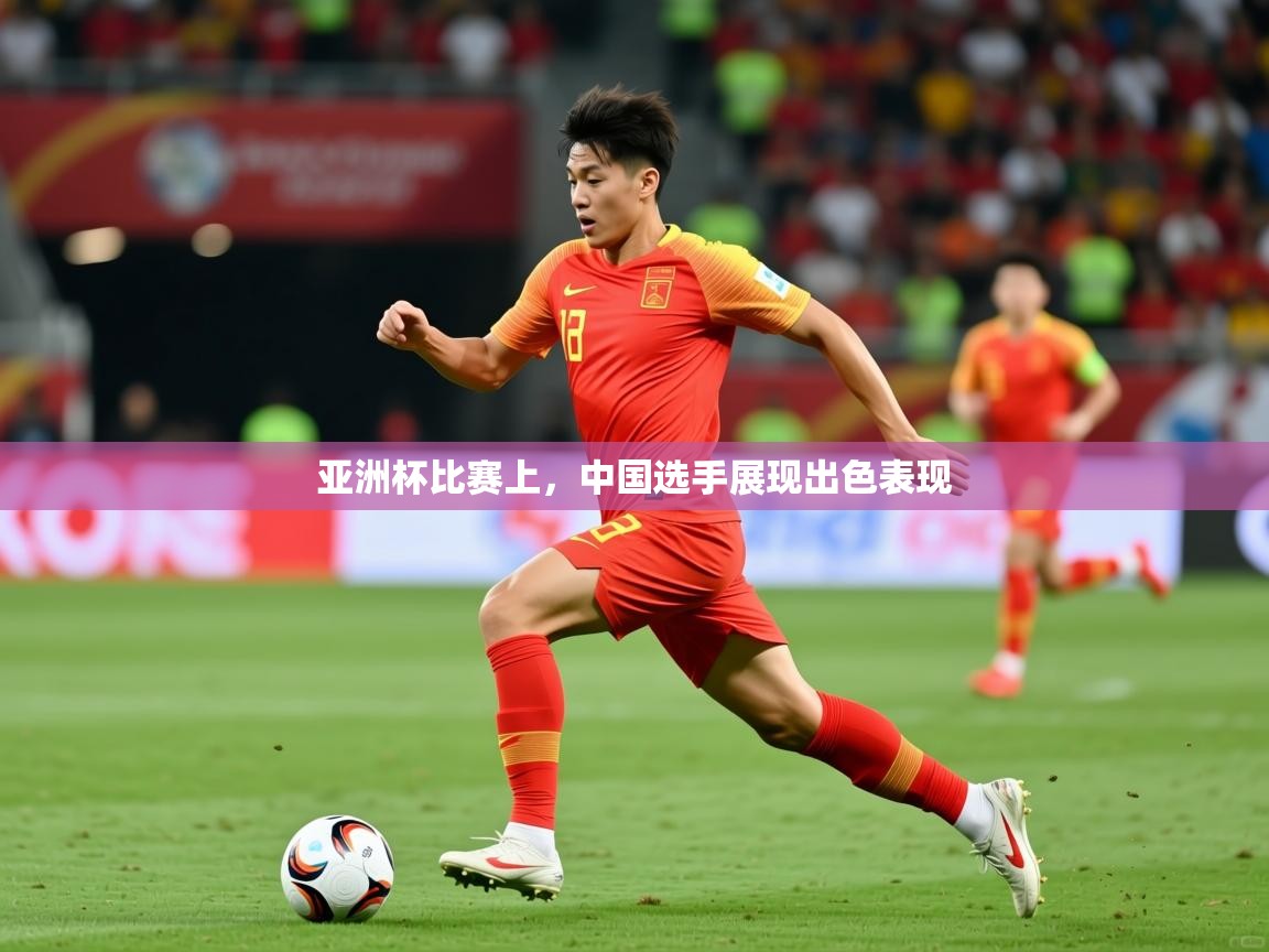亚洲杯比赛上，中国选手展现出色表现