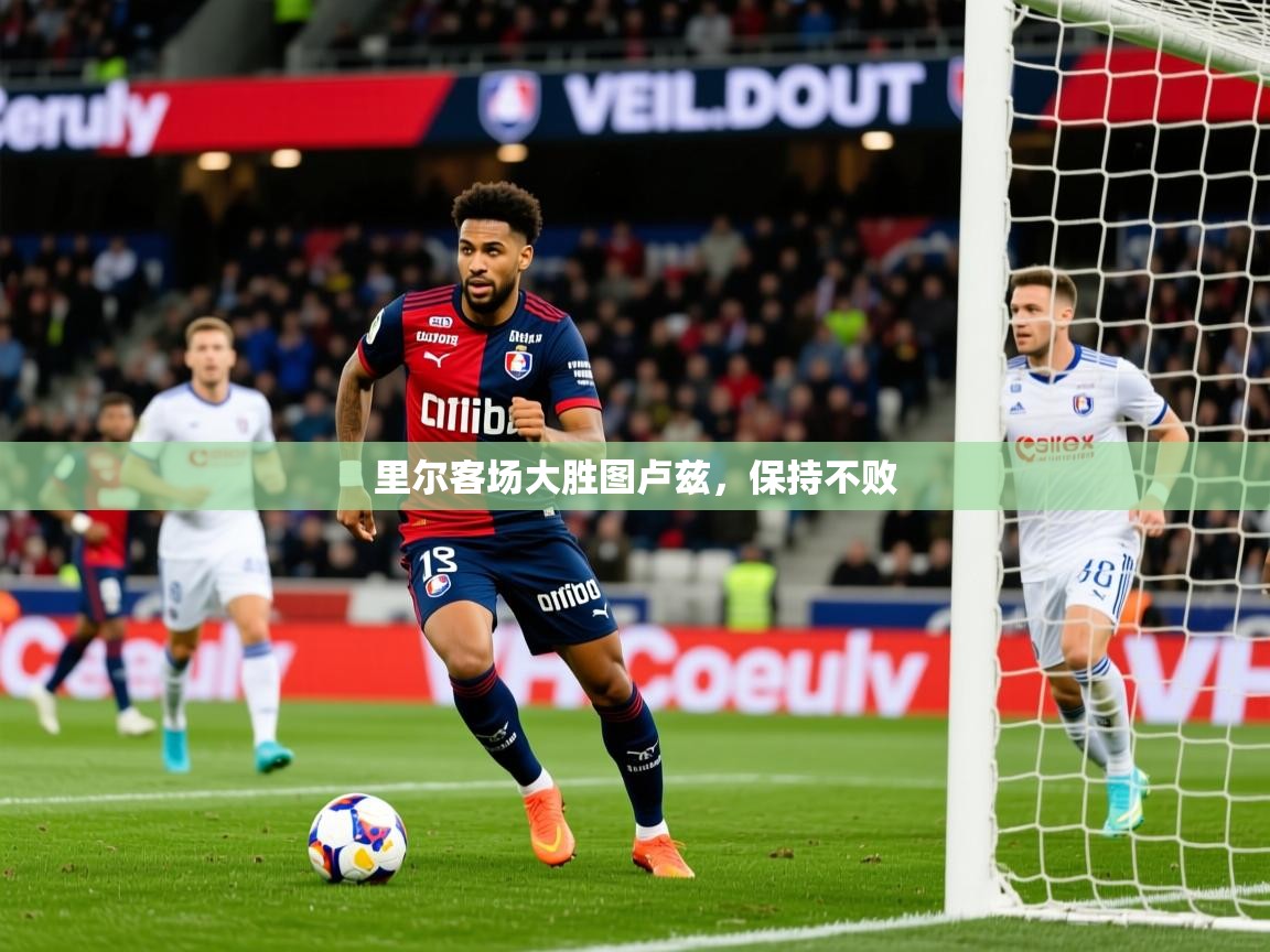 里尔客场大胜图卢兹，保持不败