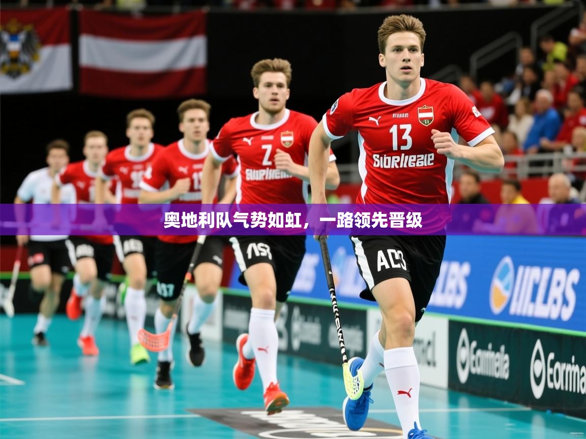 奥地利队气势如虹，一路领先晋级