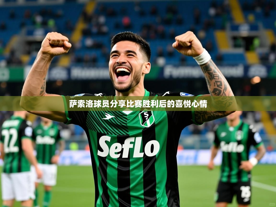 萨索洛球员分享比赛胜利后的喜悦心情