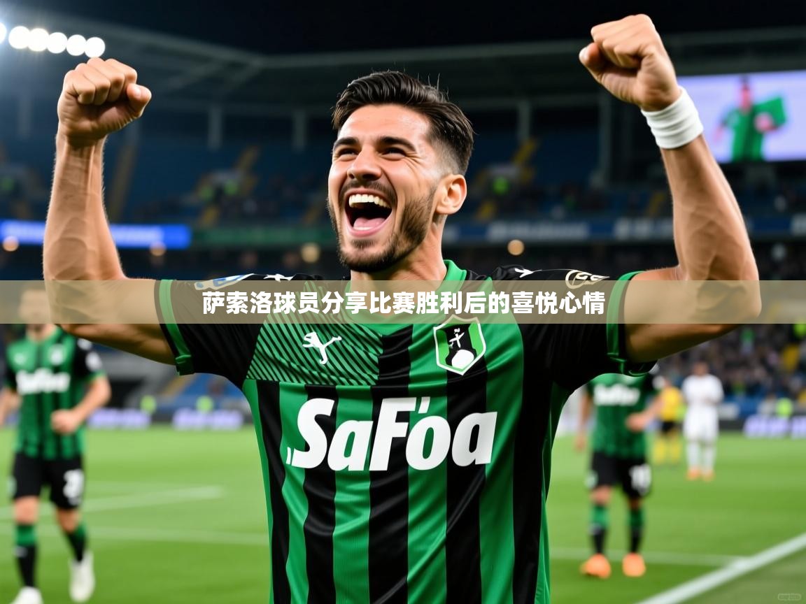 萨索洛球员分享比赛胜利后的喜悦心情