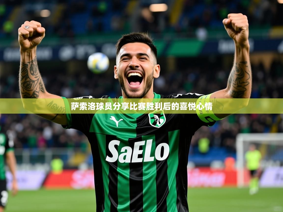 萨索洛球员分享比赛胜利后的喜悦心情