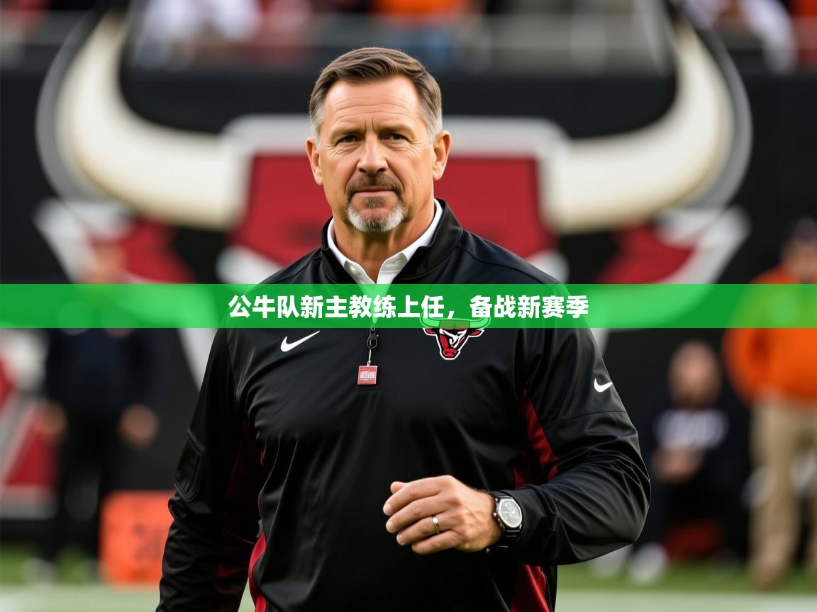 公牛队新主教练上任,备战新赛季 公牛队新主教练上任,备战新赛季